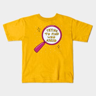 Trying to find who asked Kids T-Shirt